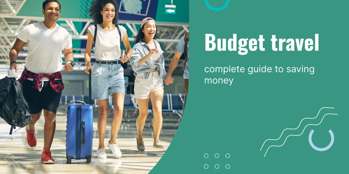 Budget Travel: A Complete Guide to Saving Money Budget Travel: A Complete Guide to Saving Money